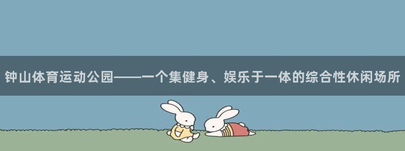 尊龙官方正版app集团官网首页：钟山体育运动公园——