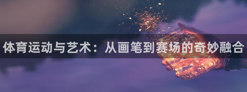 尊龙官网下载招商电话地址查询：体育运动与艺术：从画笔到赛场的