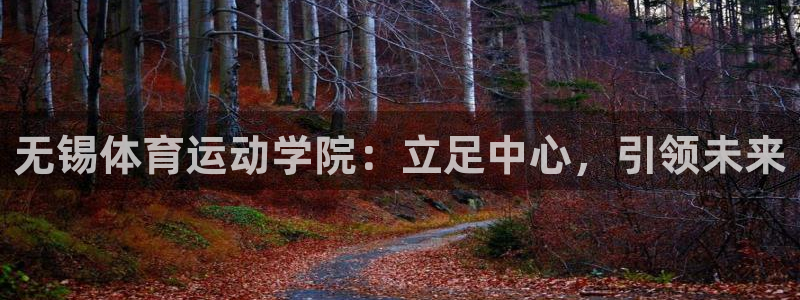 尊龙官网下载开户：无锡体育运动学院：立足中心，引领未