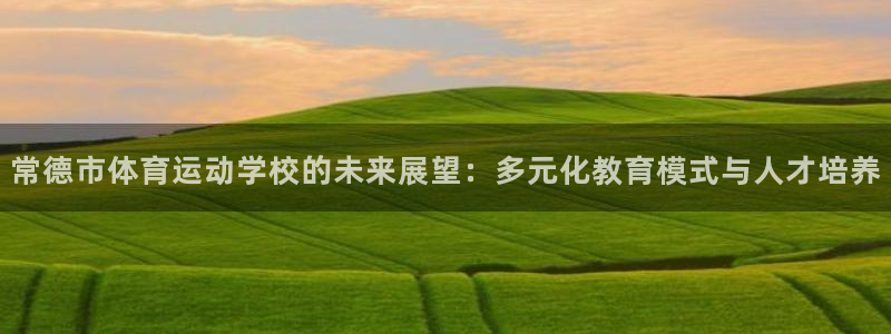 ag尊龙凯时集团：常德市体育运动学校