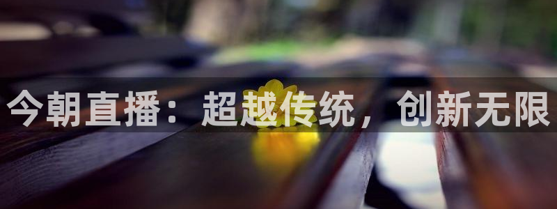 劲爆体育nba直播免费观看：今朝直播：超越传统，创新无限